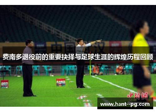 费南多退役前的重要抉择与足球生涯的辉煌历程回顾