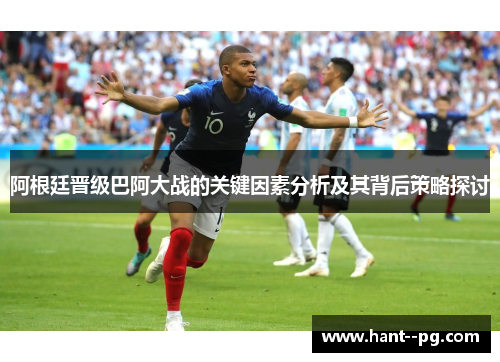 阿根廷晋级巴阿大战的关键因素分析及其背后策略探讨