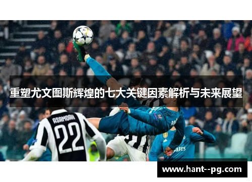 重塑尤文图斯辉煌的七大关键因素解析与未来展望