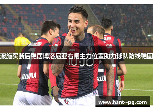 波施买断后稳居博洛尼亚右闸主力位置助力球队防线稳固