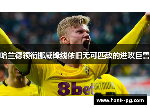 哈兰德领衔挪威锋线依旧无可匹敌的进攻巨兽